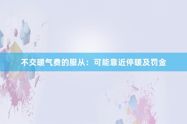 不交暖气费的服从：可能靠近停暖及罚金